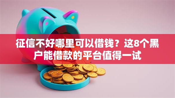 征信不好哪里可以借钱？这8个黑户能借款的平台值得一试