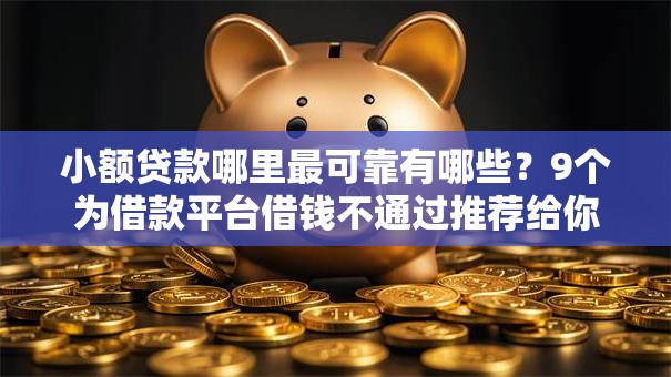 小额贷款哪里最可靠有哪些?9个为借款平台借钱不通过推荐给你 小额贷款哪里最可靠有哪些?9个为借款平台借钱不通过推荐给你
