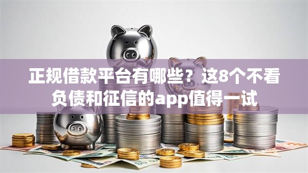 正规借款平台有哪些？这8个不看负债和征信的app值得一试