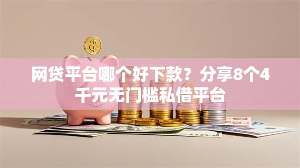 网贷平台哪个好下款？分享8个4千元无门槛私借平台