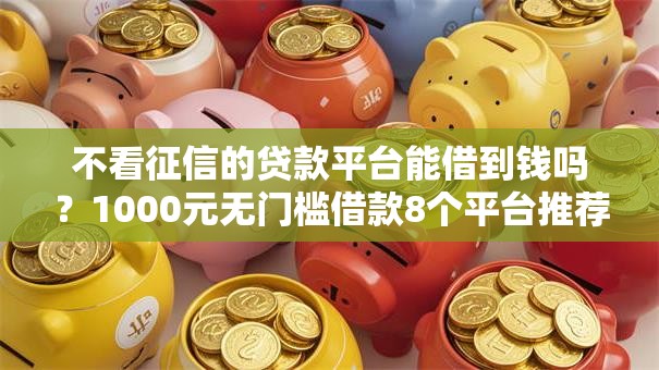 不看征信的贷款平台能借到钱吗？1000元无门槛借款8个平台推荐