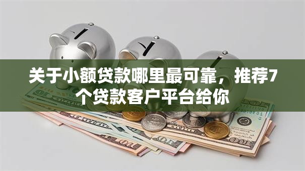 关于小额贷款哪里最可靠，推荐7个贷款客户平台给你