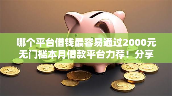 哪个平台借钱最容易通过2000元无门槛本月借款平台力荐！分享小额网贷口子2000元无门槛借款