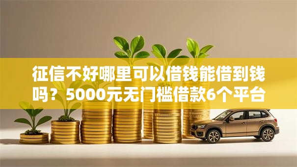 征信不好哪里可以借钱能借到钱吗？5000元无门槛借款6个平台推荐