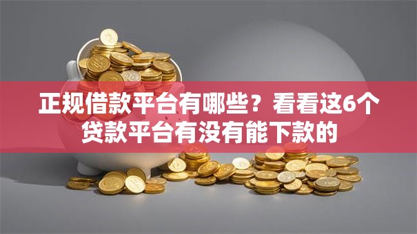 正规借款平台有哪些？看看这6个贷款平台有没有能下款的