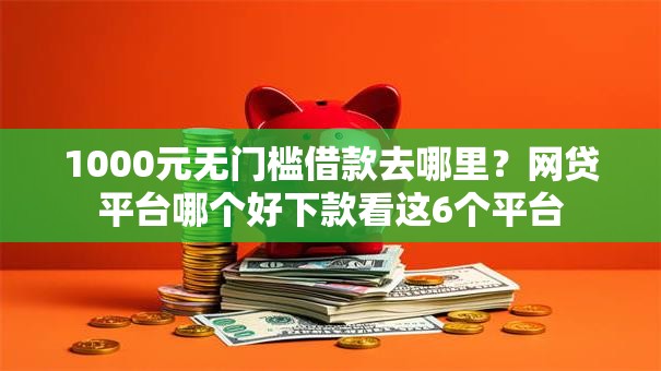 1000元无门槛借款去哪里？网贷平台哪个好下款看这6个平台