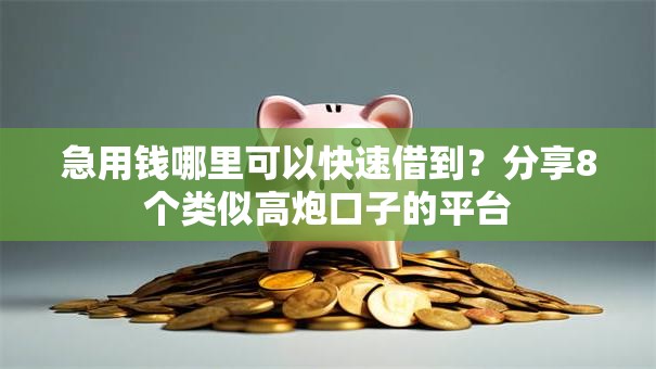 急用钱哪里可以快速借到？分享8个类似高炮口子的平台