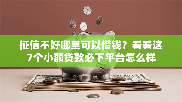 征信不好哪里可以借钱?看看这7个小额贷款必下平台怎么样 征信不好哪里可以借钱?看看这7个小额贷款必下平台怎么样