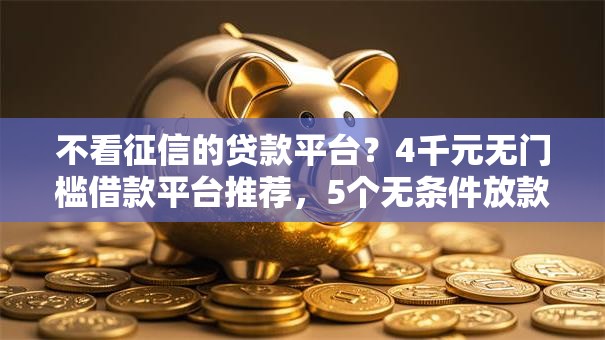 不看征信的贷款平台？4千元无门槛借款平台推荐，5个无条件放款的平台盘点