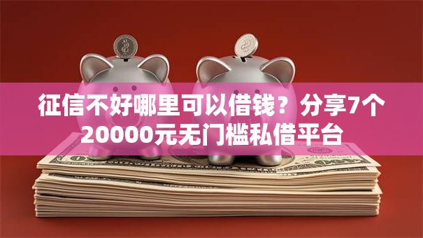 征信不好哪里可以借钱?分享7个20000元无门槛私借平台 征信不好哪里可以借钱?分享7个20000元无门槛私借平台