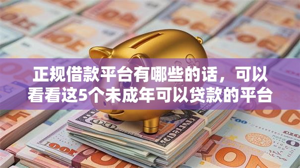 正规借款平台有哪些的话,可以看看这5个未成年可以贷款的平台 正规借款平台有哪些的话,可以看看这5个未成年可以贷款的平台