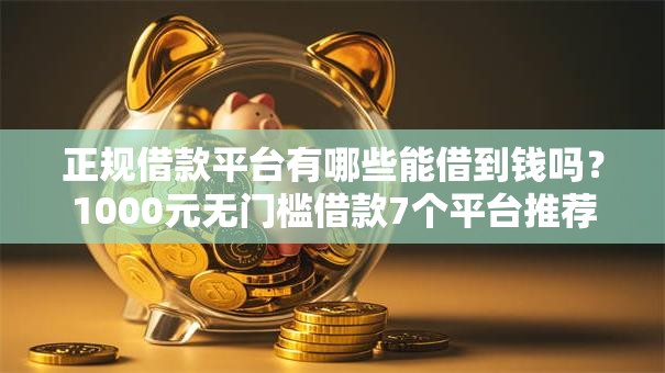 正规借款平台有哪些能借到钱吗?1000元无门槛借款7个平台推荐 正规借款平台有哪些能借到钱吗?1000元无门槛借款7个平台推荐