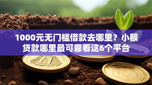 1000元无门槛借款去哪里?小额贷款哪里最可靠看这6个平台 1000元无门槛借款去哪里?小额贷款哪里最可靠看这6个平台