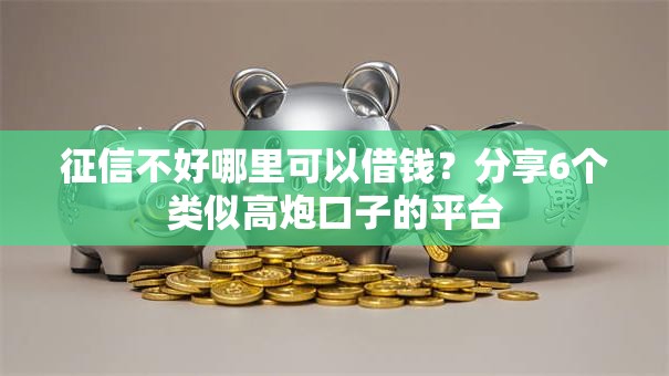 征信不好哪里可以借钱?分享6个类似高炮口子的平台 征信不好哪里可以借钱?分享6个类似高炮口子的平台