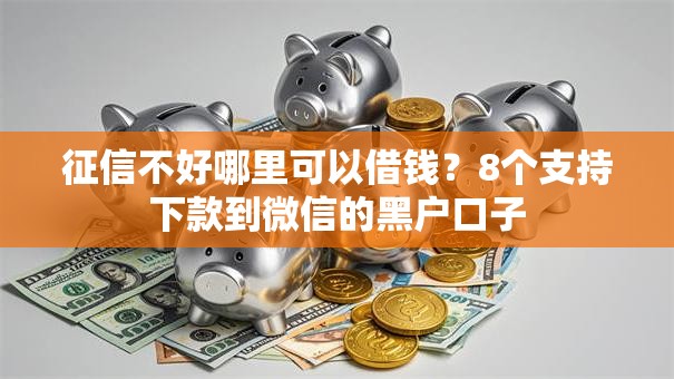 征信不好哪里可以借钱？8个支持下款到微信的黑户口子