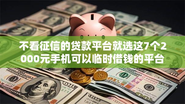 不看征信的贷款平台就选这7个2000元手机可以临时借钱的平台