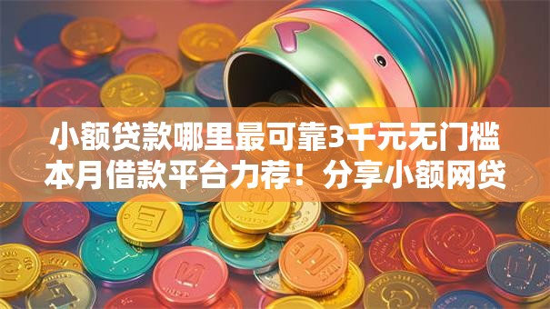 小额贷款哪里最可靠3千元无门槛本月借款平台力荐!分享小额网贷口子3千元无门槛借款 小额贷款哪里最可靠3千元无门槛本月借款平台力荐!分享小额网贷口子3千元无门槛借款