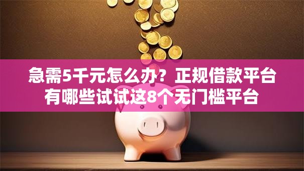 急需5千元怎么办？正规借款平台有哪些试试这8个无门槛平台