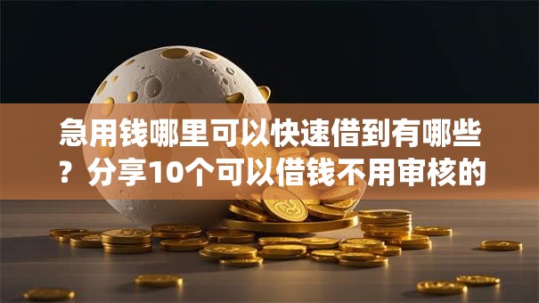 急用钱哪里可以快速借到有哪些?分享10个可以借钱不用审核的app 急用钱哪里可以快速借到有哪些?分享10个可以借钱不用审核的app