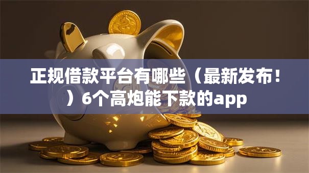 正规借款平台有哪些(最新发布!)6个高炮能下款的app 正规借款平台有哪些(最新发布!)6个高炮能下款的app
