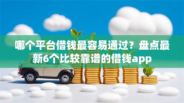 哪个平台借钱最容易通过?盘点最新6个比较靠谱的借钱app 哪个平台借钱最容易通过?盘点最新6个比较靠谱的借钱app