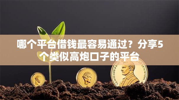 哪个平台借钱最容易通过？分享5个类似高炮口子的平台