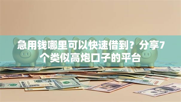 急用钱哪里可以快速借到？分享7个类似高炮口子的平台