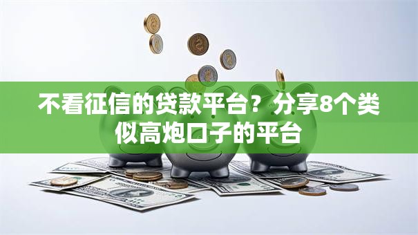 不看征信的贷款平台?分享8个类似高炮口子的平台 不看征信的贷款平台?分享8个类似高炮口子的平台
