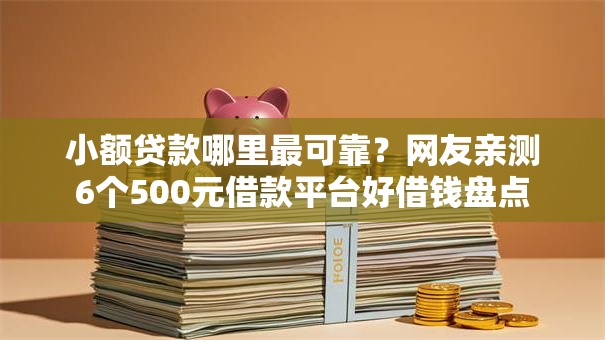 小额贷款哪里最可靠?网友亲测6个500元借款平台好借钱盘点 小额贷款哪里最可靠?网友亲测6个500元借款平台好借钱盘点