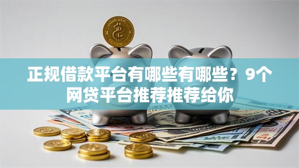 正规借款平台有哪些有哪些?9个网贷平台推荐推荐给你 正规借款平台有哪些有哪些?9个网贷平台推荐推荐给你