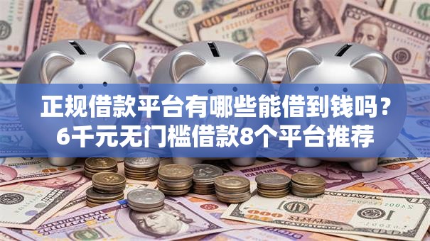 正规借款平台有哪些能借到钱吗？6千元无门槛借款8个平台推荐