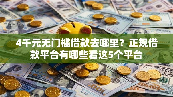 4千元无门槛借款去哪里？正规借款平台有哪些看这5个平台