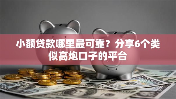 小额贷款哪里最可靠？分享6个类似高炮口子的平台