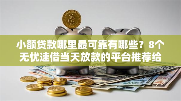 小额贷款哪里最可靠有哪些?8个无忧速借当天放款的平台推荐给你 小额贷款哪里最可靠有哪些?8个无忧速借当天放款的平台推荐给你