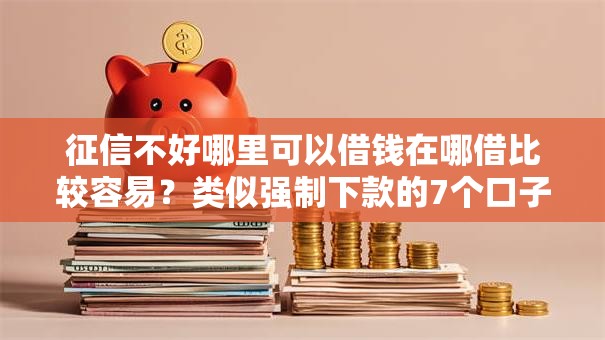 征信不好哪里可以借钱在哪借比较容易?类似强制下款的7个口子参考 征信不好哪里可以借钱在哪借比较容易?类似强制下款的7个口子参考