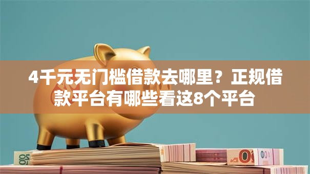 4千元无门槛借款去哪里?正规借款平台有哪些看这8个平台 4千元无门槛借款去哪里?正规借款平台有哪些看这8个平台