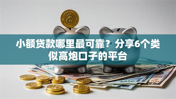 小额贷款哪里最可靠？分享6个类似高炮口子的平台