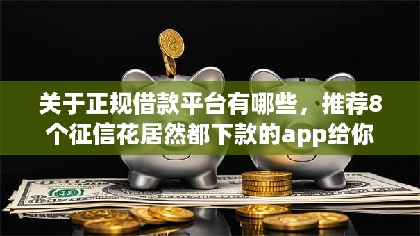 关于正规借款平台有哪些,推荐8个征信花居然都下款的app给你 关于正规借款平台有哪些,推荐8个征信花居然都下款的app给你