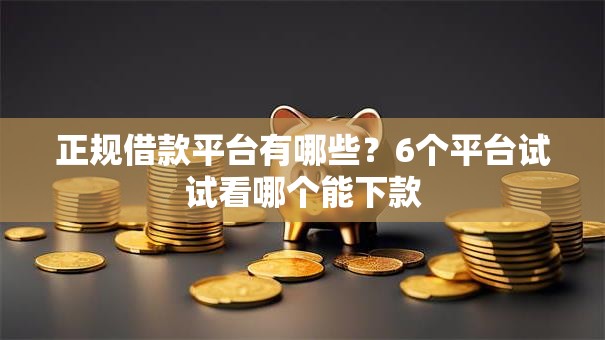 正规借款平台有哪些?6个平台试试看哪个能下款 正规借款平台有哪些?6个平台试试看哪个能下款