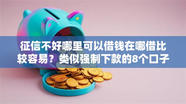 征信不好哪里可以借钱在哪借比较容易?类似强制下款的8个口子参考 征信不好哪里可以借钱在哪借比较容易?类似强制下款的8个口子参考