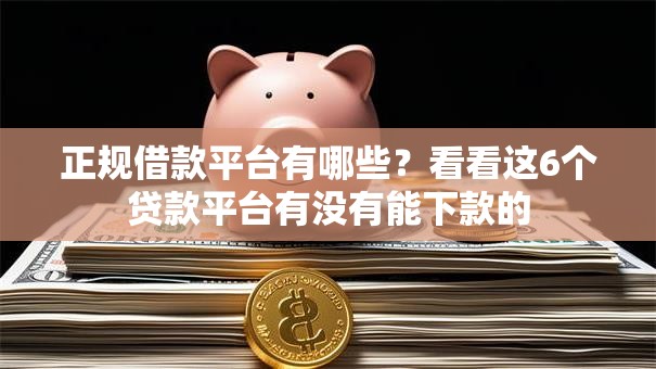 正规借款平台有哪些？看看这6个贷款平台有没有能下款的