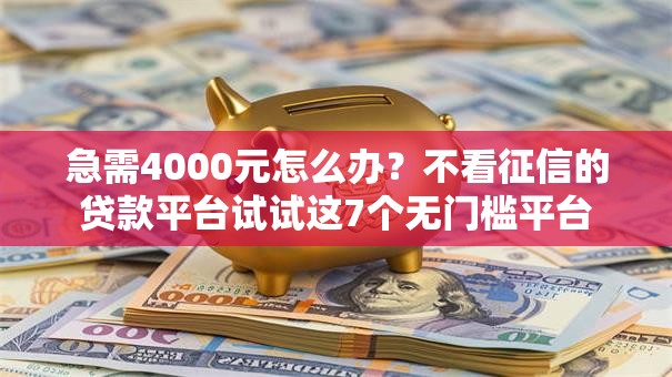 急需4000元怎么办？不看征信的贷款平台试试这7个无门槛平台