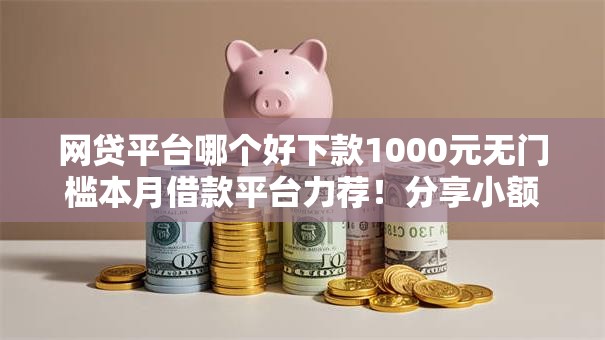 网贷平台哪个好下款1000元无门槛本月借款平台力荐！分享小额网贷口子1000元无门槛借款