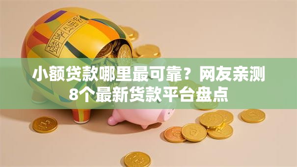 小额贷款哪里最可靠?网友亲测8个最新货款平台盘点 小额贷款哪里最可靠?网友亲测8个最新货款平台盘点