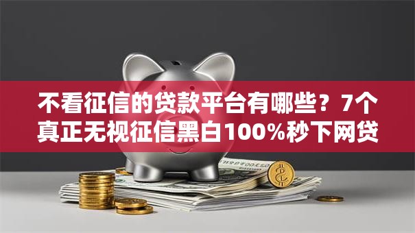 不看征信的贷款平台有哪些？7个真正无视征信黑白100%秒下网贷推荐给你
