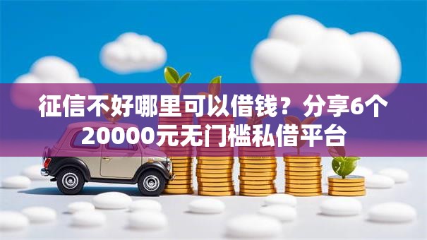 征信不好哪里可以借钱？分享6个20000元无门槛私借平台