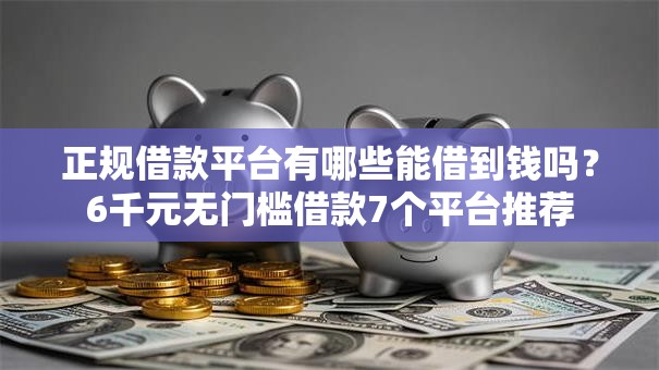 正规借款平台有哪些能借到钱吗？6千元无门槛借款7个平台推荐
