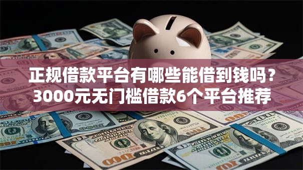 正规借款平台有哪些能借到钱吗？3000元无门槛借款6个平台推荐