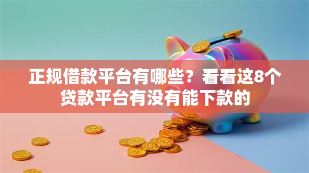 正规借款平台有哪些？看看这8个贷款平台有没有能下款的