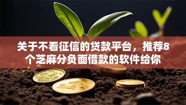 关于不看征信的贷款平台，推荐8个芝麻分负面借款的软件给你